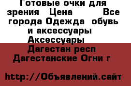 Готовые очки для зрения › Цена ­ 400 - Все города Одежда, обувь и аксессуары » Аксессуары   . Дагестан респ.,Дагестанские Огни г.